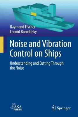 Noise and Vibration Control on Ships: Understanding and Cutting Through the Noise - Raymond Fischer,Leonid Boroditsky - cover