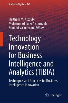 Technology Innovation for Business Intelligence and Analytics (TIBIA): Techniques and Practices for Business Intelligence Innovation - cover
