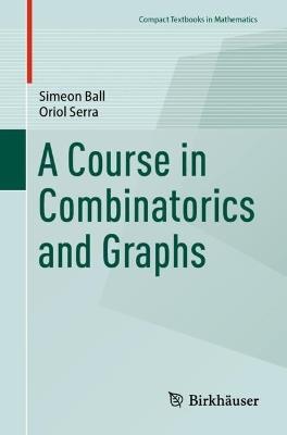A Course in Combinatorics and Graphs - Simeon Ball,Oriol Serra - cover