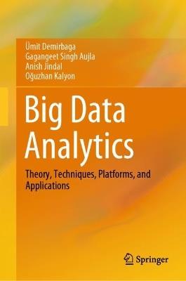 Big Data Analytics: Theory, Techniques, Platforms, and Applications - Ümit Demirbaga,Gagangeet Singh Aujla,Anish Jindal - cover