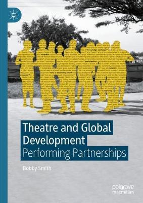 Theatre and Global Development: Performing Partnerships - Bobby Smith - cover