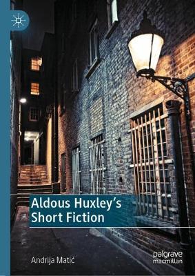Aldous Huxley's Short Fiction - Andrija Matic - cover