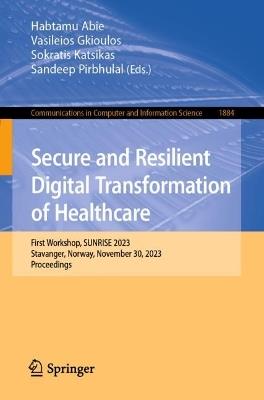 Secure and Resilient Digital Transformation of Healthcare: First Workshop, SUNRISE 2023, Stavanger, Norway, November 30, 2023, Proceedings - cover