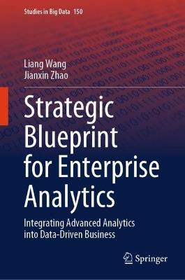 Strategic Blueprint for Enterprise Analytics: Integrating Advanced Analytics into Data-Driven Business - Liang Wang,Jianxin Zhao - cover