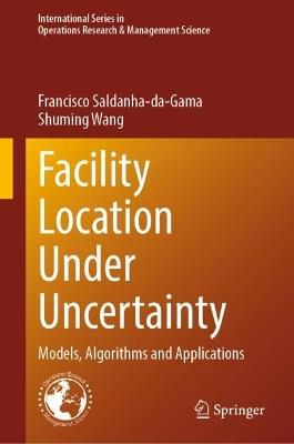 Facility Location Under Uncertainty: Models, Algorithms and Applications - Francisco Saldanha-da-Gama,Shuming Wang - cover