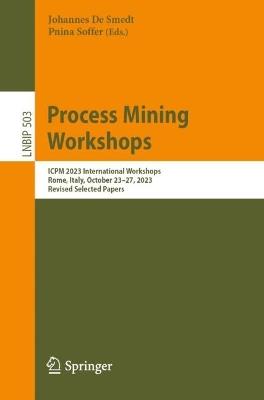 Process Mining Workshops: ICPM 2023 International Workshops, Rome, Italy, October 23–27, 2023, Revised Selected Papers - cover
