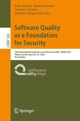 Software Quality as a Foundation for Security: 16th International Conference on Software Quality, SWQD 2024, Vienna, Austria, April 23–25, 2024, Proceedings - cover