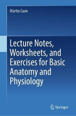 Lecture Notes, Worksheets, and Exercises for Basic Anatomy and Physiology - Martin Caon - cover