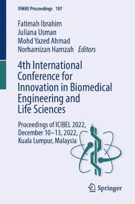 4th International Conference for Innovation in Biomedical Engineering and Life Sciences: Proceedings of ICIBEL 2022, December 10–13, 2022, Kuala Lumpur, Malaysia - cover
