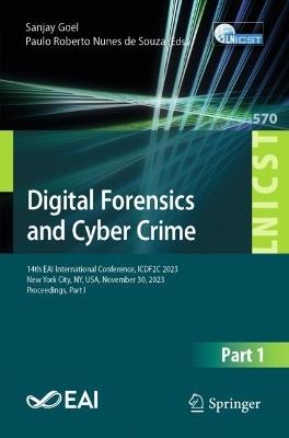 Digital Forensics and Cyber Crime: 14th EAI International Conference, ICDF2C 2023, New York City, NY, USA, November 30, 2023, Proceedings, Part I - cover