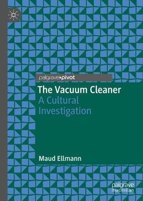 The Vacuum Cleaner: A Cultural Investigation - Maud Ellmann - cover