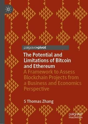 The Potential and Limitations of Bitcoin and Ethereum: A Framework to Assess Blockchain Projects from a Business and Economics Perspective - S Thomas Zhang - cover
