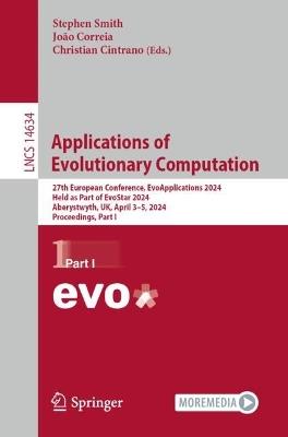 Applications of Evolutionary Computation: 27th European Conference, EvoApplications 2024, Held as Part of EvoStar 2024, Aberystwyth, UK, April 3–5, 2024, Proceedings, Part I - cover