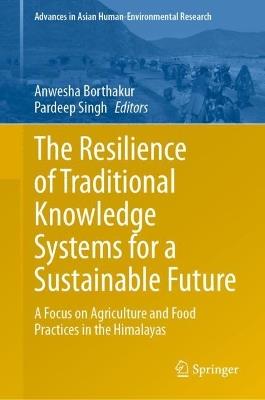 The Resilience of Traditional Knowledge Systems for a Sustainable Future: A Focus on Agriculture and Food Practices in the Himalayas - cover