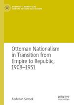 Ottoman Nationalism in Transition from Empire to Republic, 1908–1931