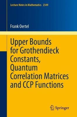 Upper Bounds for Grothendieck Constants, Quantum Correlation Matrices and CCP Functions - Frank Oertel - cover