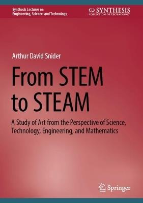 From STEM to STEAM: A Study of Art from the Perspective of Science, Technology, Engineering, and Mathematics - Arthur David Snider - cover