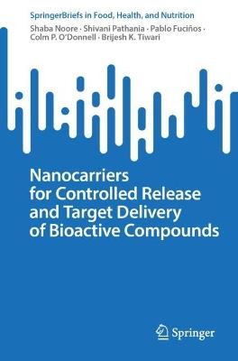 Nanocarriers for Controlled Release and Target Delivery of Bioactive Compounds - Shaba Noore,Shivani Pathania,Pablo Fuciños - cover