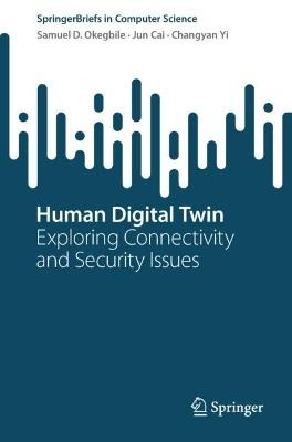 Human Digital Twin: Exploring Connectivity and Security Issues - Samuel D. Okegbile,Jun Cai,Changyan Yi - cover