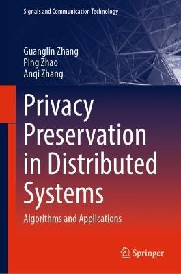 Privacy Preservation in Distributed Systems: Algorithms and Applications - Guanglin Zhang,Ping Zhao,Anqi Zhang - cover