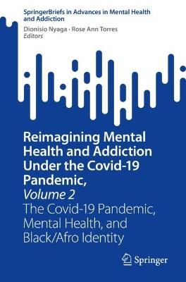 Reimagining Mental Health and Addiction Under the Covid-19 Pandemic, Volume 2: The Covid-19 Pandemic, Mental Health, and Black/Afro Identity - cover
