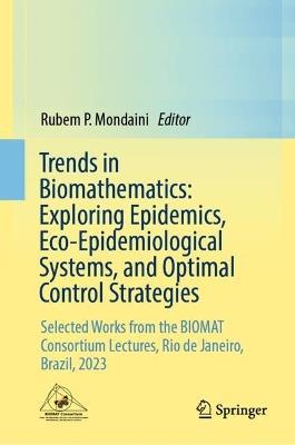 Trends in Biomathematics: Exploring Epidemics, Eco-Epidemiological Systems, and Optimal Control Strategies: Selected Works from the BIOMAT Consortium Lectures, Rio de Janeiro, Brazil, 2023 - cover