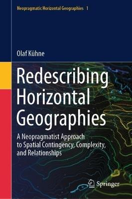 Redescribing Horizontal Geographies: A Neopragmatist Approach to Spatial Contingency, Complexity, and Relationships - Olaf Kühne - cover