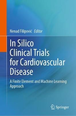 In Silico Clinical Trials for Cardiovascular Disease: A Finite Element and Machine Learning Approach - cover