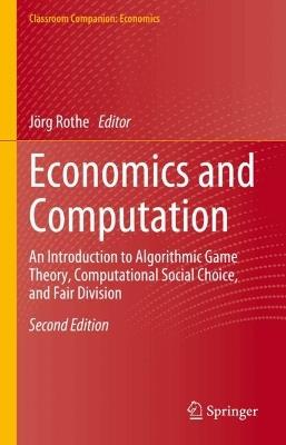 Economics and Computation: An Introduction to Algorithmic Game Theory, Computational Social Choice, and Fair Division - cover