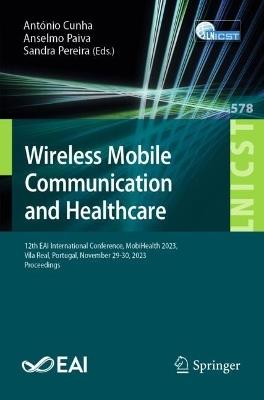 Wireless Mobile Communication and Healthcare: 12th EAI International Conference, MobiHealth 2023, Vila Real, Portugal, November 29-30, 2023 Proceedings - cover