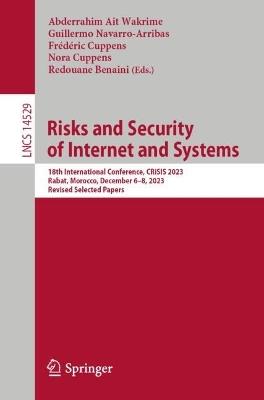 Risks and Security of Internet and Systems: 18th International Conference, CRiSIS 2023, Rabat, Morocco, December 6–8, 2023, Revised Selected Papers - cover