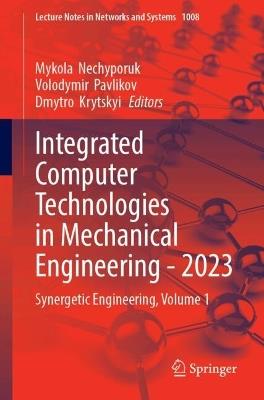 Integrated Computer Technologies in Mechanical Engineering - 2023: Synergetic Engineering, Volume 1 - cover
