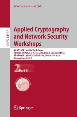 Applied Cryptography and Network Security Workshops: ACNS 2024 Satellite Workshops, AIBlock, AIHWS, AIoTS, SCI, AAC, SiMLA, LLE, and CIMSS, Abu Dhabi, United Arab Emirates, March 5–8, 2024, Proceedings, Part II - cover
