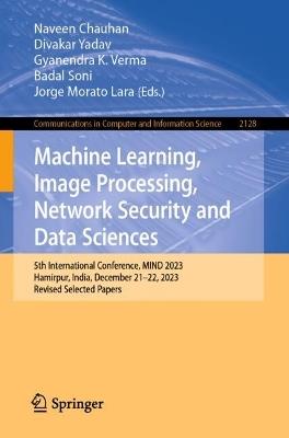 Machine Learning, Image Processing, Network Security and Data Sciences: 5th International Conference, MIND 2023, Hamirpur, India, December 21–22, 2023, Revised Selected Papers - cover