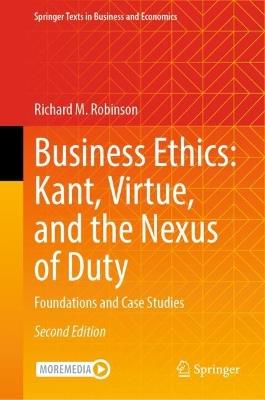 Business Ethics: Kant, Virtue, and the Nexus of Duty: Foundations and Case Studies - Richard M. Robinson - cover