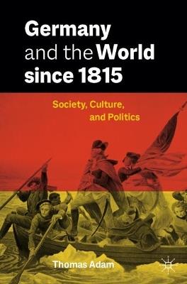 Germany and the World since 1815: Society, Culture, and Politics - Thomas Adam - cover