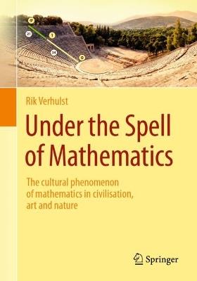 Under the Spell of Mathematics: The cultural phenomenon of mathematics in civilisation, art and nature. - Rik Verhulst - cover