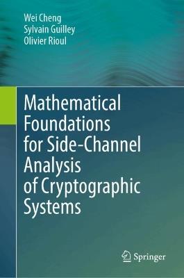 Mathematical Foundations for Side-Channel Analysis of Cryptographic Systems - Wei Cheng,Sylvain Guilley,Olivier Rioul - cover