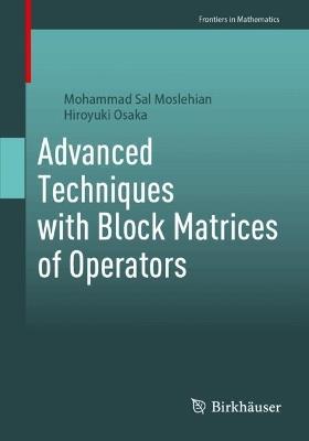 Advanced Techniques with Block Matrices of Operators - Mohammad Sal Moslehian,Hiroyuki Osaka - cover