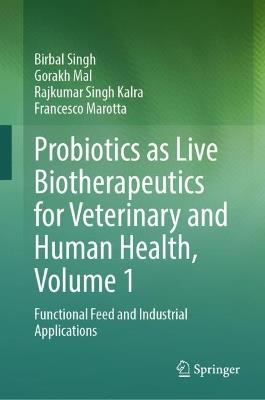 Probiotics as Live Biotherapeutics for Veterinary and Human Health, Volume 1: Functional Feed and Industrial Applications - Birbal Singh,Gorakh Mal,Rajkumar Singh Kalra - cover