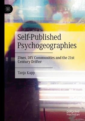 Self-Published Psychogeographies: Zines, DIY Communities and the 21st Century Drifter - Tanja Kapp - cover