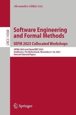 Software Engineering and Formal Methods. SEFM 2023 Collocated Workshops: CIFMA 2023 and OpenCERT 2023, Eindhoven, The Netherlands, November 6–10, 2023, Revised Selected Papers - cover