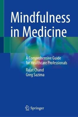Mindfulness in Medicine: A Comprehensive Guide for Healthcare Professionals - Rajat Chand,Greg Sazima - cover