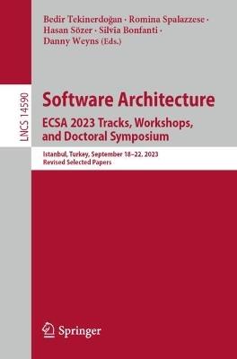 Software Architecture. ECSA 2023 Tracks, Workshops, and Doctoral Symposium: Istanbul, Turkey, September 18–22, 2023, Revised Selected Papers - cover