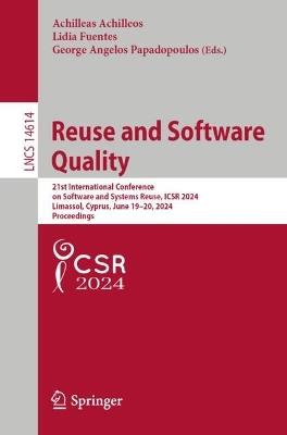 Reuse and Software Quality: 21st International Conference on Software and Systems Reuse, ICSR 2024, Limassol, Cyprus, June 19–20, 2024, Proceedings - cover