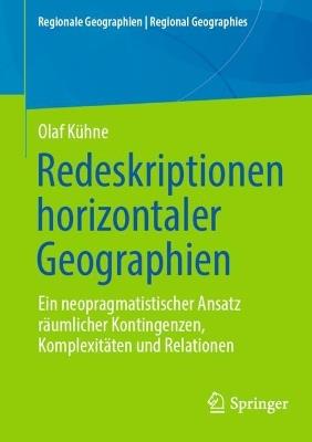 Redeskriptionen horizontaler Geographien: Ein neopragmatistischer Ansatz räumlicher Kontingenzen, Komplexitäten und Relationen - Olaf Kühne - cover
