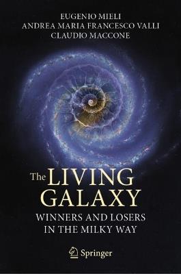 The Living Galaxy: Winners and Losers in the Milky Way - Eugenio Mieli,Andrea Maria Francesco Valli,Claudio Maccone - cover