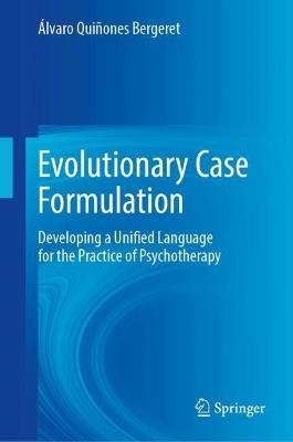 Evolutionary Case Formulation: Developing a Unified Language for the Practice of Psychotherapy - Álvaro Quiñones Bergeret - cover