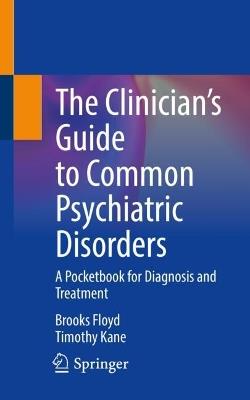 The Clinician’s Guide to Common Psychiatric Disorders: A Pocketbook for Diagnosis and Treatment - Brooks Floyd,Timothy Kane - cover