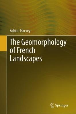 The Geomorphology of French Landscapes - Adrian Harvey - cover